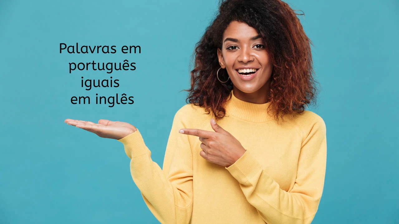 55 palavras em português que são iguais em inglês