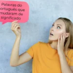 8 palavras do português que mudaram o significado e você não sabia